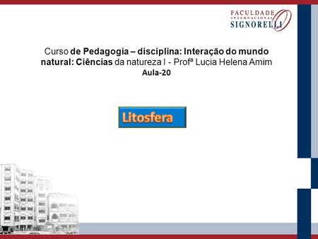 Curso de Pedagogia – disciplina: Interação do mundo natural: Ciências da natureza I - Profª Lucia Helena Amim Aula-20 Litosfera.