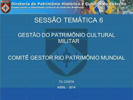 SESSÃO TEMÁTICA 6 GESTÃO DO PATRIMÔNIO CULTURAL MILITAR