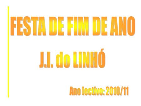 FESTA DE FIM DE ANO J.I. do LINHÓ Ano lectivo: 2010/11.