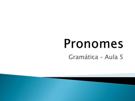 Pronomes Gramática – Aula 5.