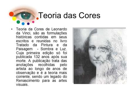 Teoria das Cores Teoria da Cores de Leonardo da Vinci, são as formulações históricas contidas em seus escritos e reunidas no livro Tratado da Pintura e.