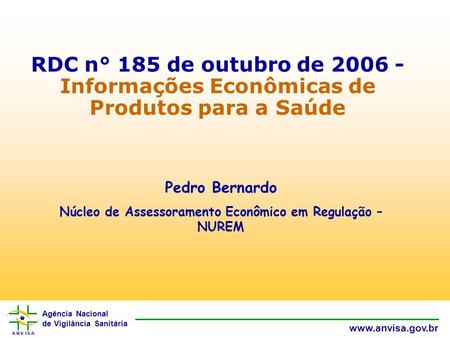 Agência Nacional de Vigilância Sanitária www.anvisa.gov.br RDC n° 185 de outubro de 2006 - Informações Econômicas de Produtos para a Saúde Pedro Bernardo.