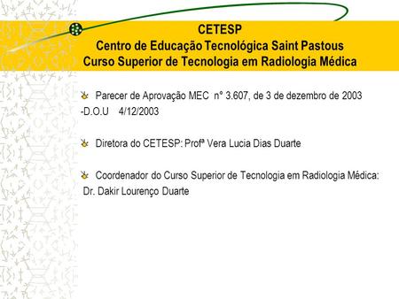 CETESP Centro de Educação Tecnológica Saint Pastous Curso Superior de Tecnologia em Radiologia Médica Parecer de Aprovação MEC n° 3.607, de 3 de dezembro.