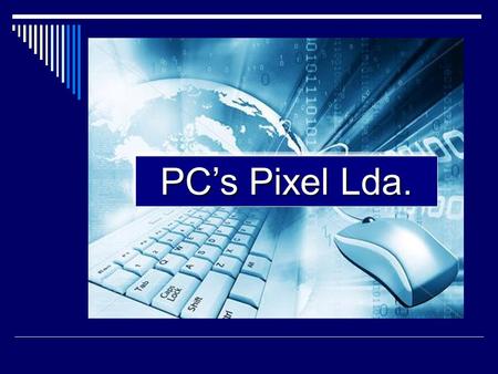 PC’s Pixel Lda.. Hardware Software Assistência Técnica PC’s Pixel Lda. PC’s Pixel Lda. Um computador á sua medida!