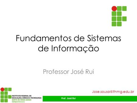 Fundamentos de Sistemas de Informação Professor José Rui Prof. José Rui