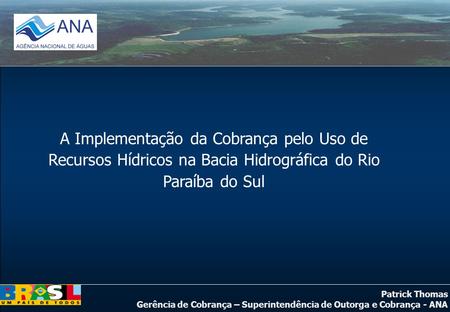 A Implementação da Cobrança pelo Uso de Recursos Hídricos na Bacia Hidrográfica do Rio Paraíba do Sul.