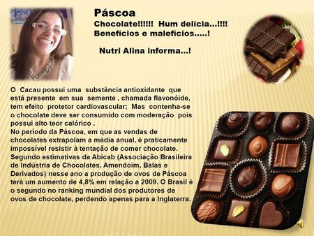 Páscoa Chocolate!!!!!! Hum delícia...!!!! Benefícios e malefícios.....! Nutri Alina informa...! O Cacau possui uma substância antioxidante que está.