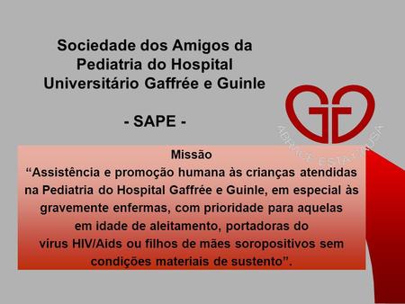 Missão “Assistência e promoção humana às crianças atendidas na Pediatria do Hospital Gaffrée e Guinle, em especial às gravemente enfermas, com prioridade.