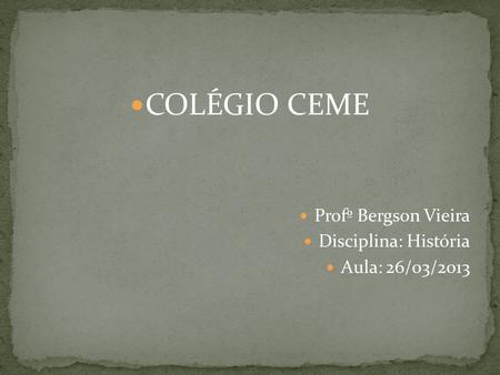 COLÉGIO CEME Profº Bergson Vieira Disciplina: História