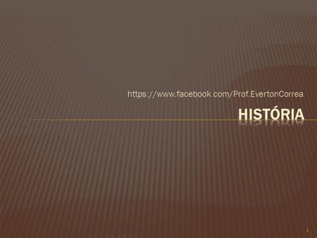 Https://www.facebook.com/Prof.EvertonCorrea História.