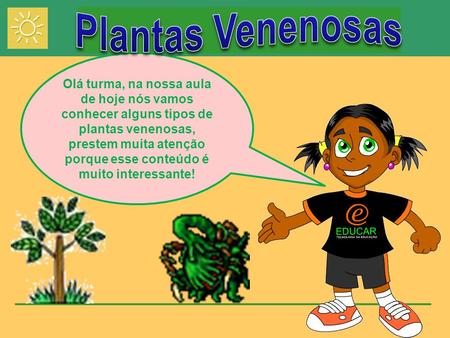 Plantas Venenosas Olá turma, na nossa aula de hoje nós vamos conhecer alguns tipos de plantas venenosas, prestem muita atenção porque esse conteúdo é muito.