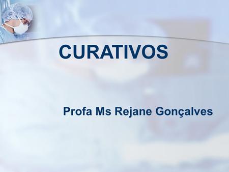 CURATIVOS Profa Ms Rejane Gonçalves.