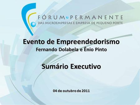 Evento de Empreendedorismo Fernando Dolabela e Ênio Pinto Sumário Executivo 04 de outubro de 2011.