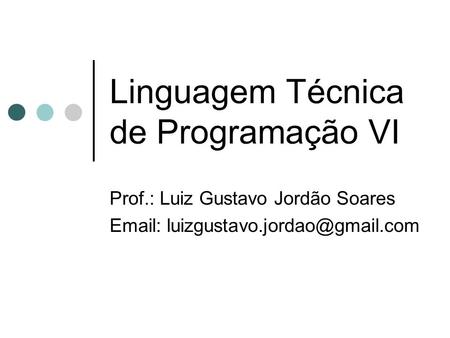 Linguagem Técnica de Programação VI Prof.: Luiz Gustavo Jordão Soares