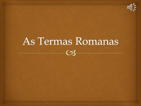 As Termas Romanas.