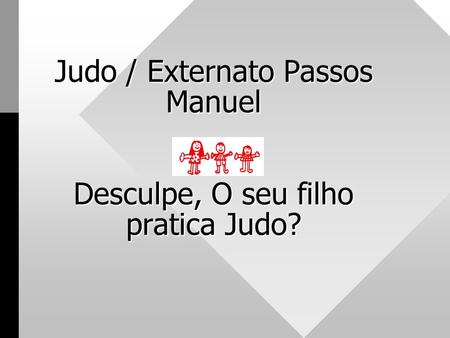Judo / Externato Passos Manuel Desculpe, O seu filho pratica Judo?