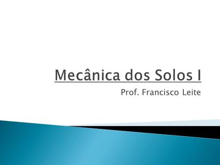 Mecânica dos Solos I Prof. Francisco Leite.