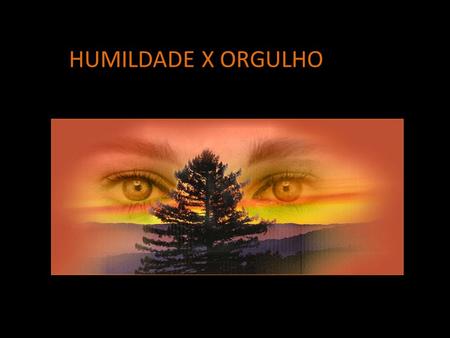 HUMILDADE X ORGULHO.