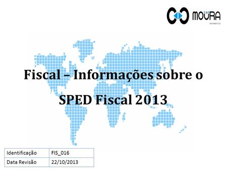 Fiscal – Informações sobre o SPED Fiscal 2013 IdentificaçãoFIS_016 Data Revisão22/10/2013.
