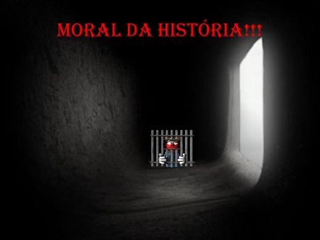 MORAL DA HISTÓRIA!!!.