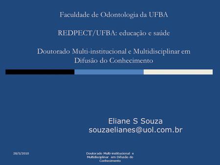 Eliane S Souza souzaelianes@uol.com.br Faculdade de Odontologia da UFBA REDPECT/UFBA: educação e saúde Doutorado Multi-institucional e Multidisciplinar.