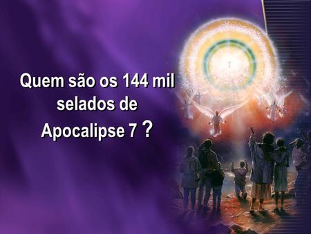 Quem são os 144 mil selados de Apocalipse 7 ?