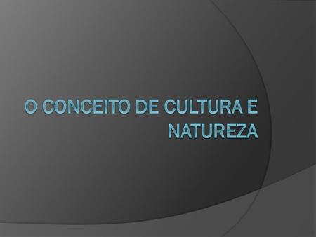 O Conceito de Cultura e Natureza