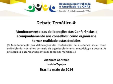 Debate Temático 4: Monitoramento das deliberações das Conferências e acompanhamento aos conselhos: como organizar e tornar realidade estas decisões (O.