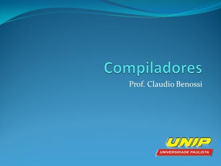Compiladores Prof. Claudio Benossi.