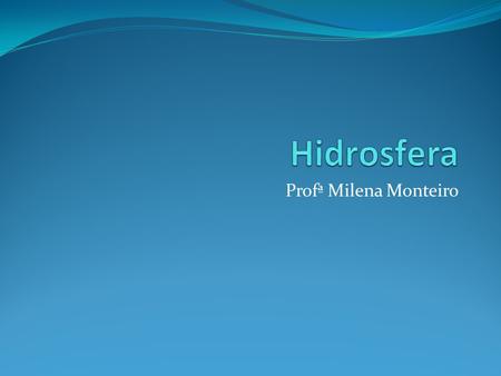 Hidrosfera Profª Milena Monteiro.