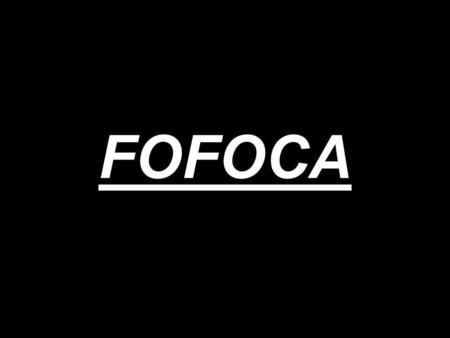 FOFOCA.