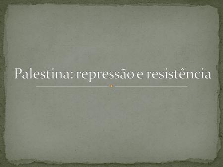 Palestina: repressão e resistência