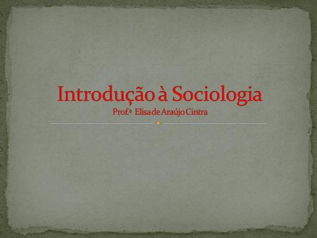Introdução à Sociologia Prof.ª Elisa de Araújo Cintra