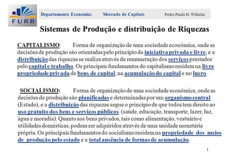 Departamento Economia: Mercado de Capitais Pedro Paulo H. Wilhelm 1 CAPITALISMO:Forma de organização de uma sociedade econômica, onde as decisões de produção.