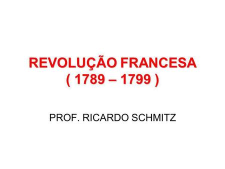 REVOLUÇÃO FRANCESA ( 1789 – 1799 )