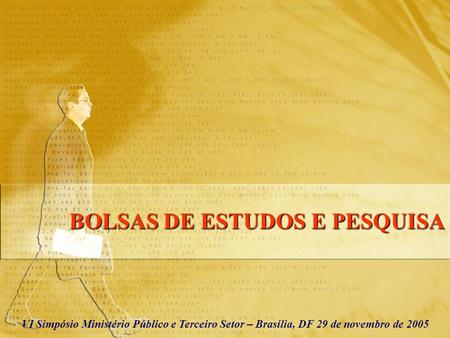 BOLSAS DE ESTUDOS E PESQUISA VI Simpósio Ministério Público e Terceiro Setor – Brasília, DF 29 de novembro de 2005.