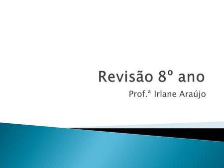 Revisão 8º ano Prof.ª Irlane Araújo.