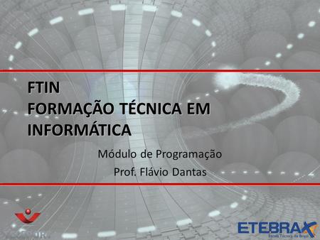 FTIN FORMAÇÃO TÉCNICA EM INFORMÁTICA Módulo de Programação Prof. Flávio Dantas.