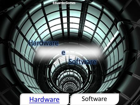 Eduardo Gomes Hardware e Software Hardware Software.