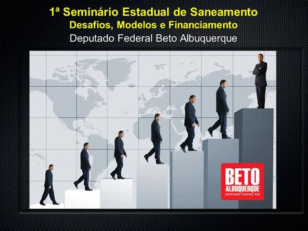 1ª Seminário Estadual de Saneamento Desafios, Modelos e Financiamento Deputado Federal Beto Albuquerque.