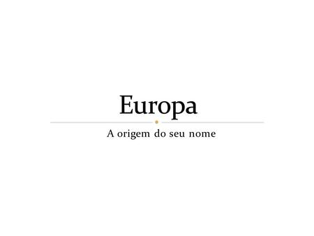 Europa A origem do seu nome.