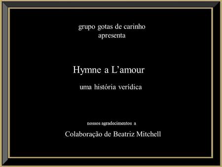 Hymne a L’amour grupo gotas de carinho apresenta uma história verídica