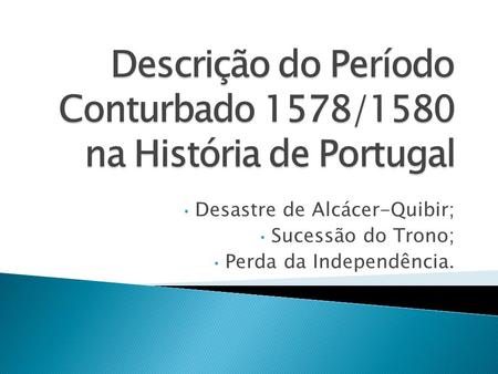 Descrição do Período Conturbado 1578/1580 na História de Portugal