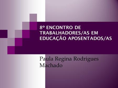 8º ENCONTRO DE TRABALHADORES/AS EM EDUCAÇÃO APOSENTADOS/AS