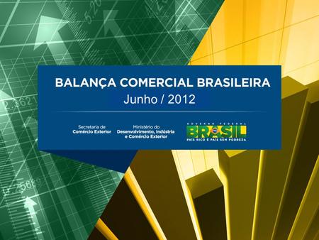 Junho / 2012. BALANÇA COMERCIAL BRASILEIRA Junho/2012 Destaques  Junho: -Exportação: 2º maior valor para junho (exp: US$ 19,4 bi); anterior jun-11 (US$