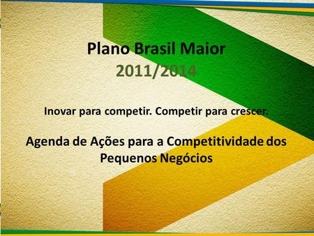 Plano Brasil Maior 2011/2014 Inovar para competir