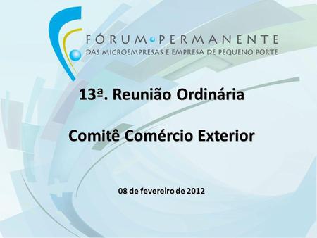 13ª. Reunião Ordinária Comitê Comércio Exterior 08 de fevereiro de 2012.