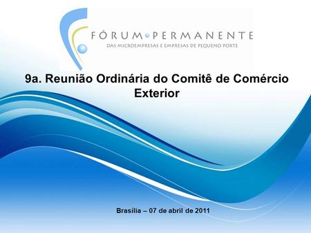 9a. Reunião Ordinária do Comitê de Comércio Exterior Brasília – 07 de abril de 2011.