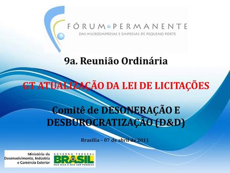 9a. Reunião Ordinária GT ATUALIZAÇÃO DA LEI DE LICITAÇÕES Comitê de DESONERAÇÃO E DESBUROCRATIZAÇÃO (D&D) Brasília – 07 de abril de 2011.