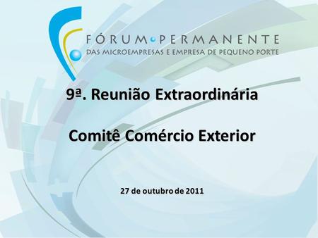 9ª. Reunião Extraordinária Comitê Comércio Exterior 27 de outubro de 2011.